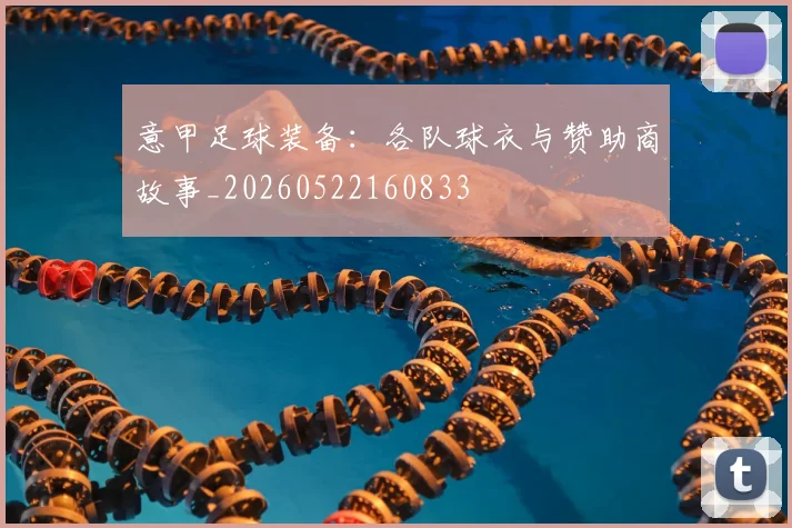 意甲足球装备:各队球衣与赞助商故事_20260522160833